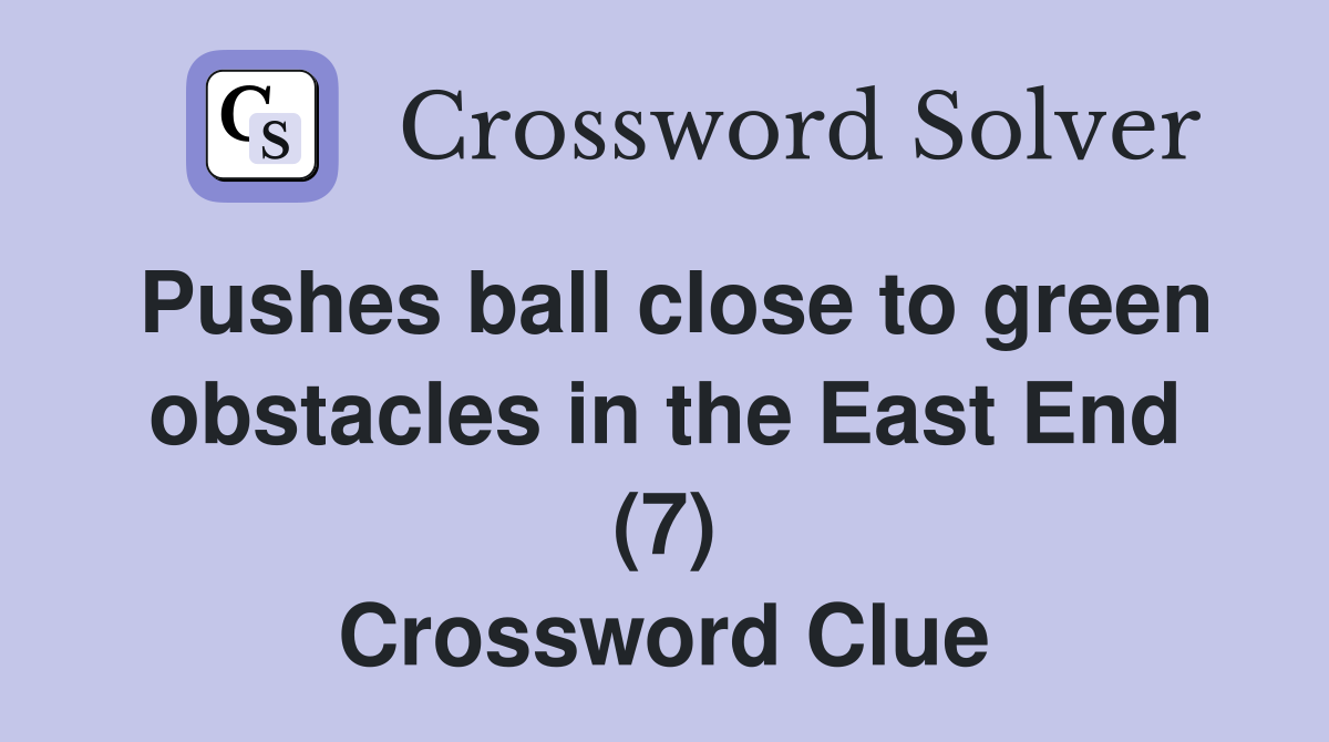 Pushes ball close to green obstacles in the East End (7) Crossword
